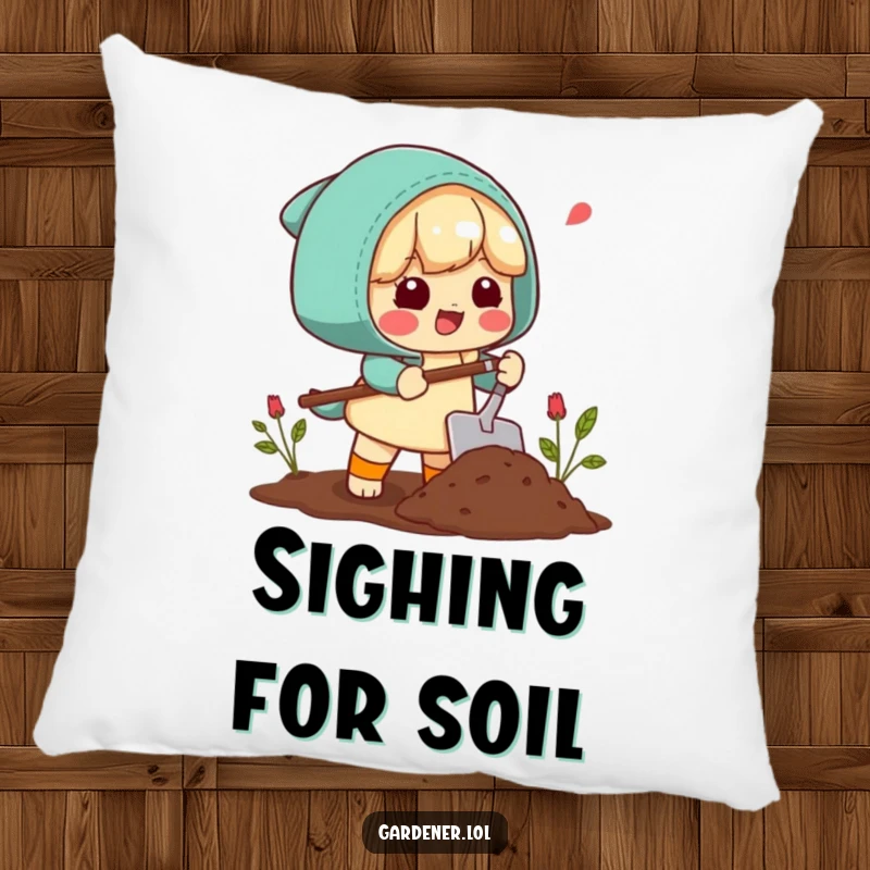 Funny Pillow: A character sighs happily while scooping soil with a trowel, embodying the peaceful satisfaction of gardening.